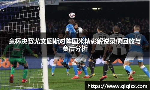 意杯决赛尤文图斯对阵国米精彩解说录像回放与赛后分析